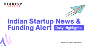 Indian Startup News & Funding Alert Daily Highlights